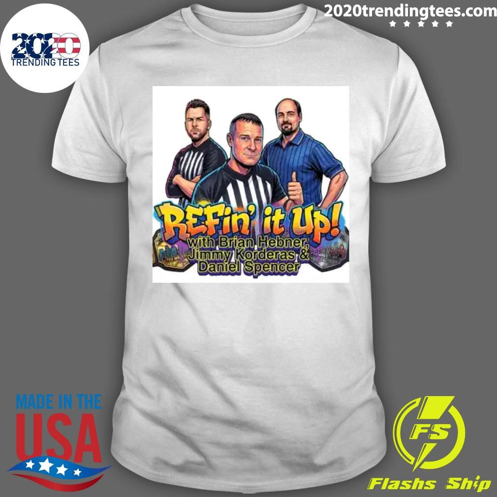Daniel Spencer Refin It Up with Brian Hebner Jimmy Korderas Daniel Spencer Shirt Unisex T-shirt, Sweatshirt, Hoodie, Long Sleeve Tee - T-Shirt, Sweatshirt, Hoodie