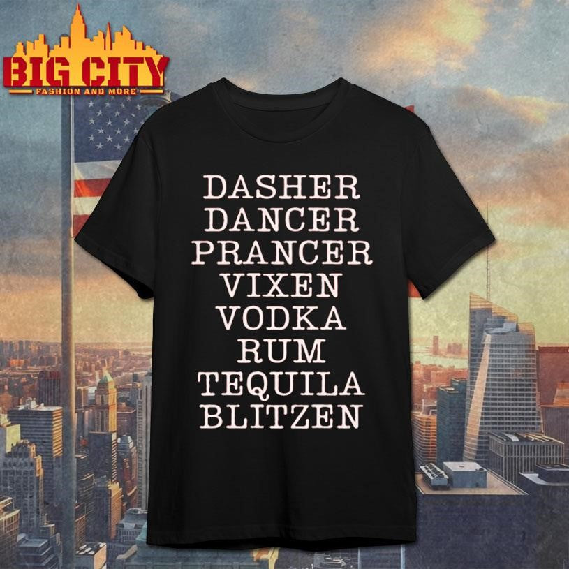 Dasher Dancer Prancer Vixen Vodka Rum Tequila And Blitzen Shirt Unisex T-shirt, Sweatshirt, Hoodie, Long Sleeve Tee - T-Shirt, Sweatshirt, Hoodie