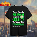 Dear Santa all I want is for the Boston Celtics to win the Championship Shirt Unisex T-shirt, Sweatshirt, Hoodie, Long Sleeve Tee - T-Shirt, Sweatshirt, Hoodie