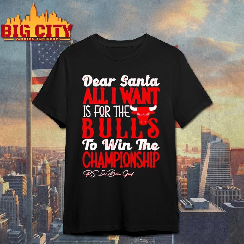 Dear Santa all I want is for the Chicago Bulls to win the Championship Shirt Unisex T-shirt, Sweatshirt, Hoodie, Long Sleeve Tee - T-Shirt, Sweatshirt, Hoodie
