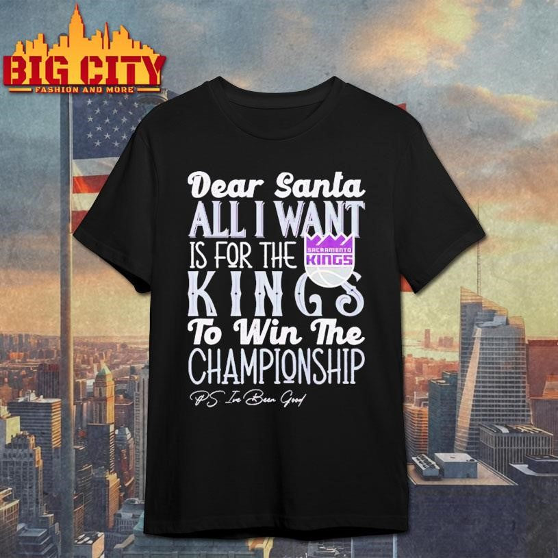 Dear Santa all I want is for the Sacramento Kings to win the Championship Shirt Unisex T-shirt, Sweatshirt, Hoodie, Long Sleeve Tee - T-Shirt, Sweatshirt, Hoodie