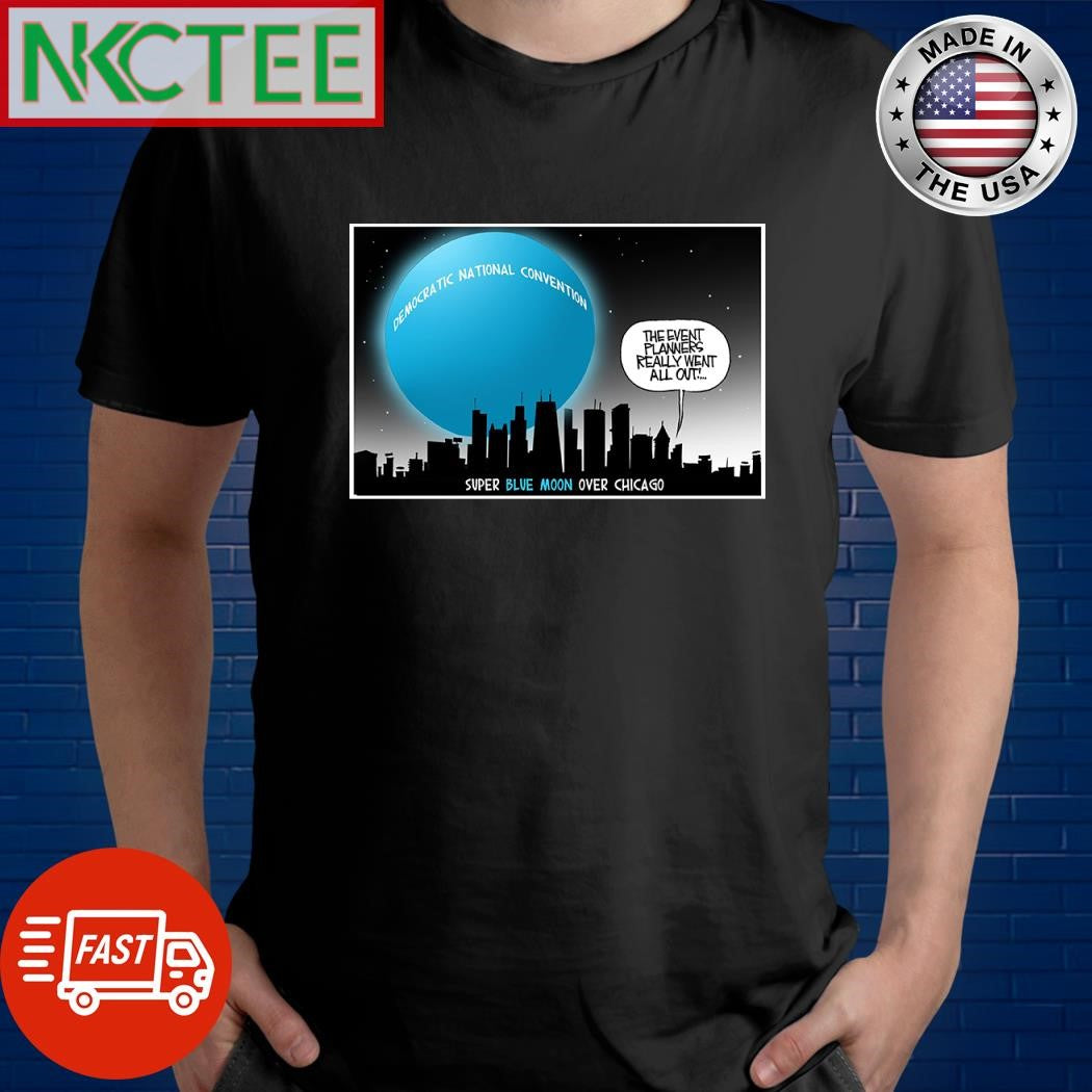 Democratic National Convention The Event planners really went all out Blue Moon shirt Unisex T-shirt, Sweatshirt, Hoodie, Long Sleeve Tee - T-Shirt, Sweatshirt, Hoodie