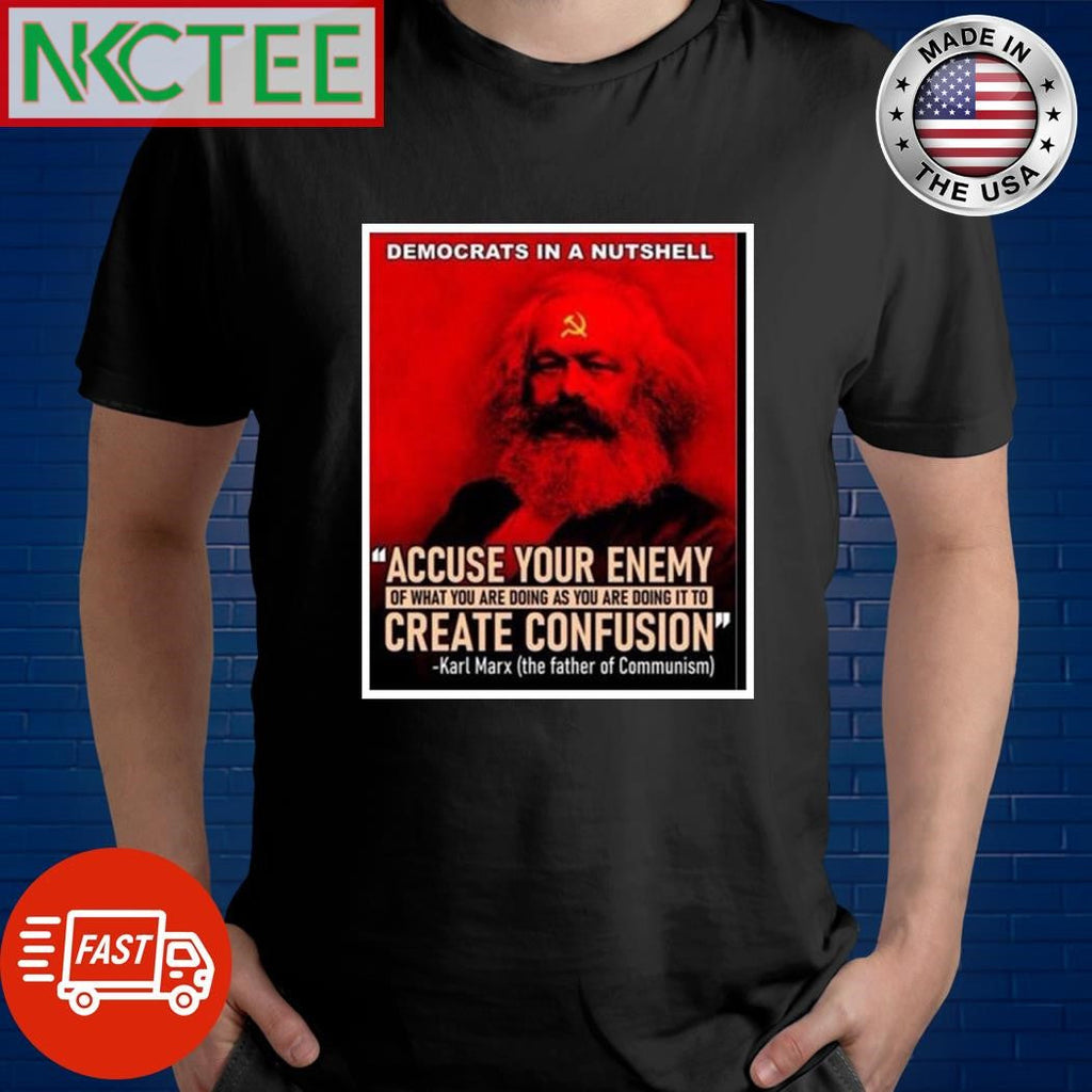 Democrats in a nutshell accuse your enemy of what you are doing as you are doing it to create confusion Karl Marx shirt - T-Shirt, Sweatshirt, Hoodie