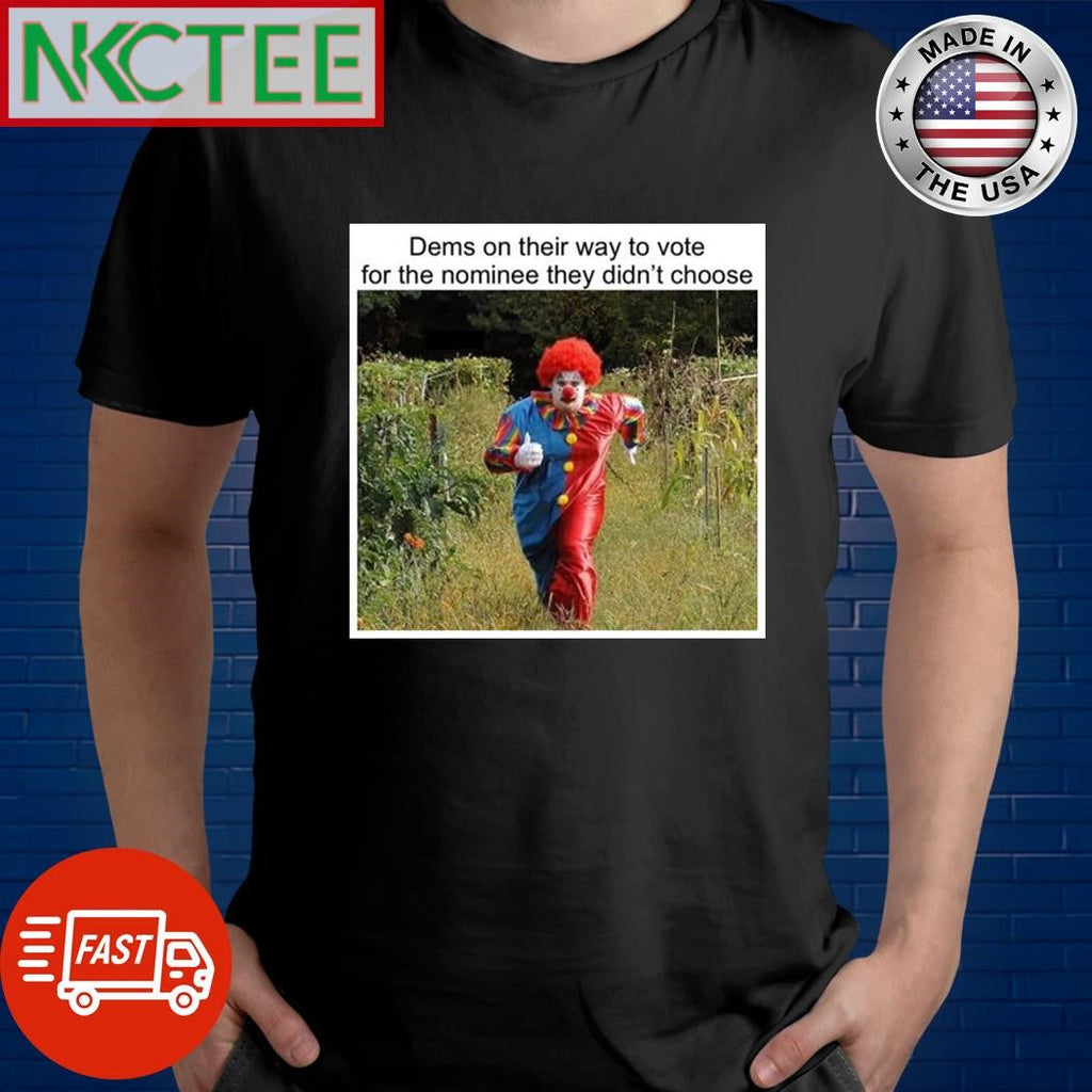 Dems on their way to vote for the nominee they didn’t choose clown shirt Unisex T-shirt, Sweatshirt, Hoodie, Long Sleeve Tee - T-Shirt, Sweatshirt, Hoodie