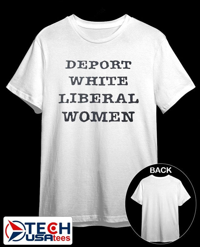 Deport White Liberal Women shirt Unisex T-shirt, Sweatshirt, Hoodie, Long Sleeve Tee - T-Shirt, Sweatshirt, Hoodie