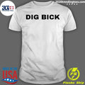 Dig Bick Shirt Unisex T-shirt, Sweatshirt, Hoodie, Long Sleeve Tee - T-Shirt, Sweatshirt, Hoodie