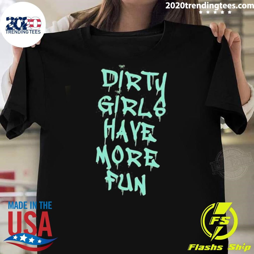 Dirty Girls Have More Fun 2026 Tee Shirt Unisex T-shirt, Sweatshirt, Hoodie, Long Sleeve Tee - T-Shirt, Sweatshirt, Hoodie