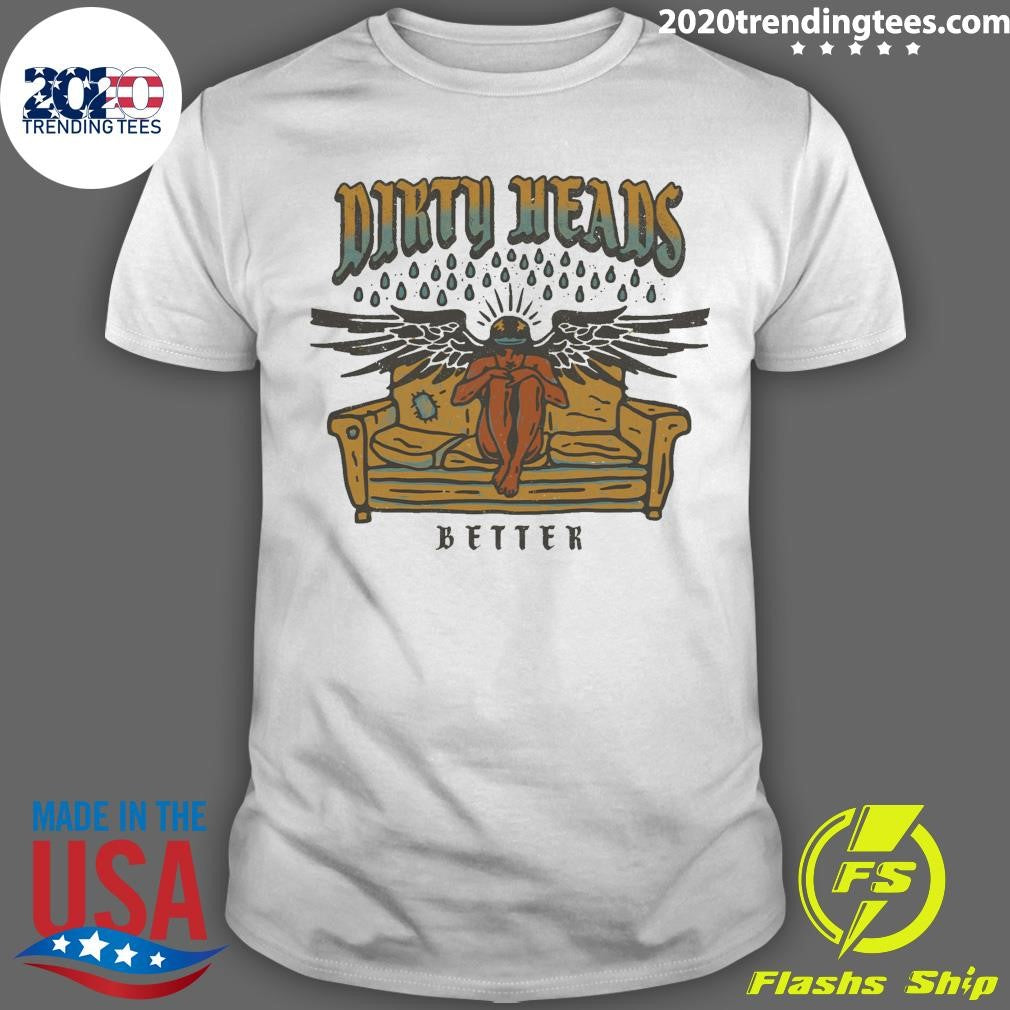 Dirty Heads Better Tee Shirt Unisex T-shirt, Sweatshirt, Hoodie, Long Sleeve Tee - T-Shirt, Sweatshirt, Hoodie