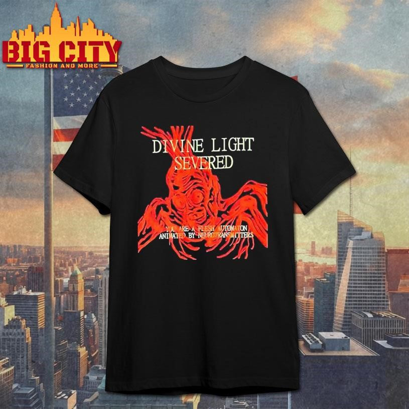 Divine Light Severed You Are A Flesh Automaton Animated By Neurotransmitters Shirt Unisex T-shirt, Sweatshirt, Hoodie, Long Sleeve Tee - T-Shirt, Sweatshirt, Hoodie
