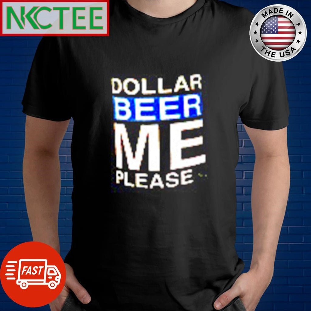Dollar Beer Me Please shirt Unisex T-shirt, Sweatshirt, Hoodie, Long Sleeve Tee - T-Shirt, Sweatshirt, Hoodie