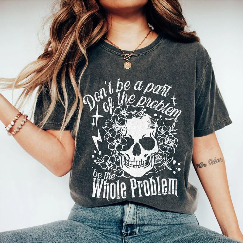Don'T Be Part Problem Be Whole Problem Shirt Funny Skeleton Shirt Sarcastic Skull Shirt Funny Saying Comfort Funny Humor Skeleton WildflowerTee Kind Shirt Retro Top T-Shirts, Hoodie, Sweatshirt - T-Shirt, Sweatshirt, Hoodie