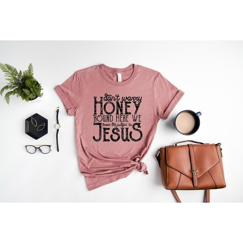 Don'T Worry Honey Round Here We Leave Judgin' Jesus Shirt Christian Western Christian Shirts Religious T-Shirts, Hoodie, Sweatshirt - T-Shirt, Sweatshirt, Hoodie