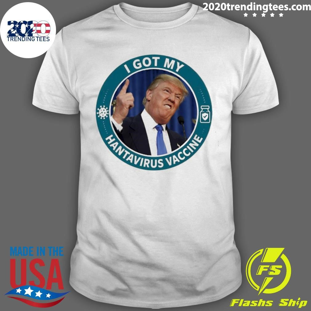 Donald Trump I Got My Hantavirus Vaccine Shirt Unisex T-shirt, Sweatshirt, Hoodie, Long Sleeve Tee - T-Shirt, Sweatshirt, Hoodie