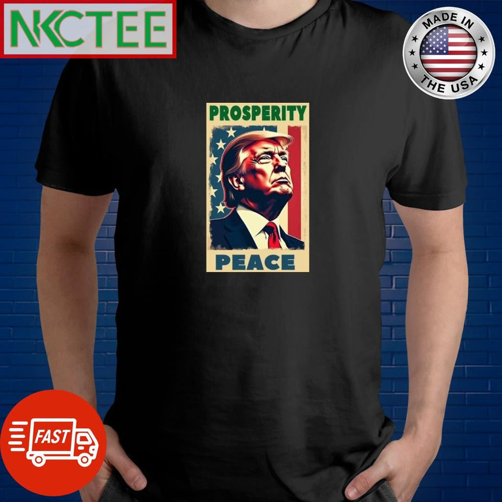 Donald Trump Prosperity Peace shirt Unisex T-shirt, Sweatshirt, Hoodie, Long Sleeve Tee - T-Shirt, Sweatshirt, Hoodie