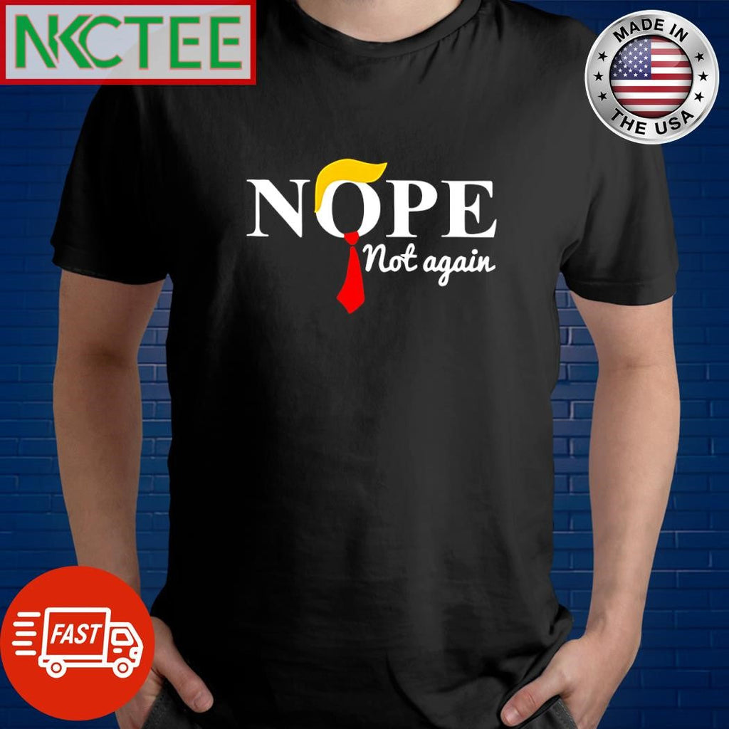Donald Trump hair nope not again shirt Unisex T-shirt, Sweatshirt, Hoodie, Long Sleeve Tee - T-Shirt, Sweatshirt, Hoodie