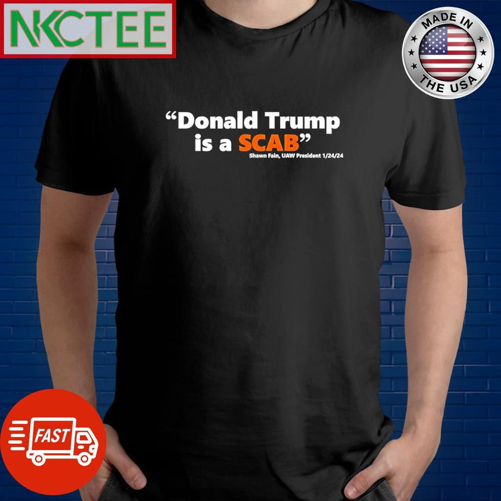 Donald Trump is a scab Shawn Fain UAW President shirt Unisex T-shirt, Sweatshirt, Hoodie, Long Sleeve Tee - T-Shirt, Sweatshirt, Hoodie