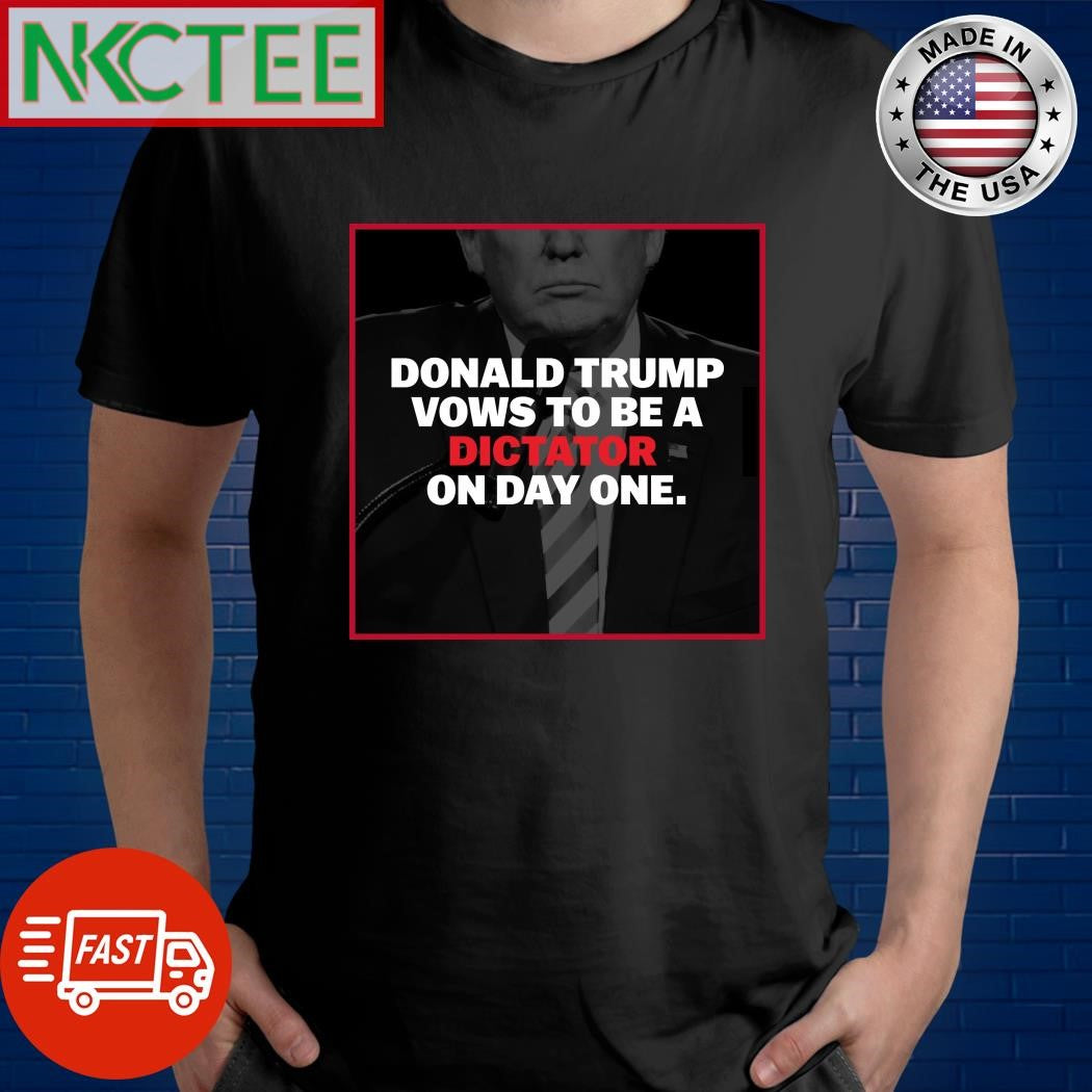 Donald Trump vows to be a dictator on day one shirt Unisex T-shirt, Sweatshirt, Hoodie, Long Sleeve Tee - T-Shirt, Sweatshirt, Hoodie