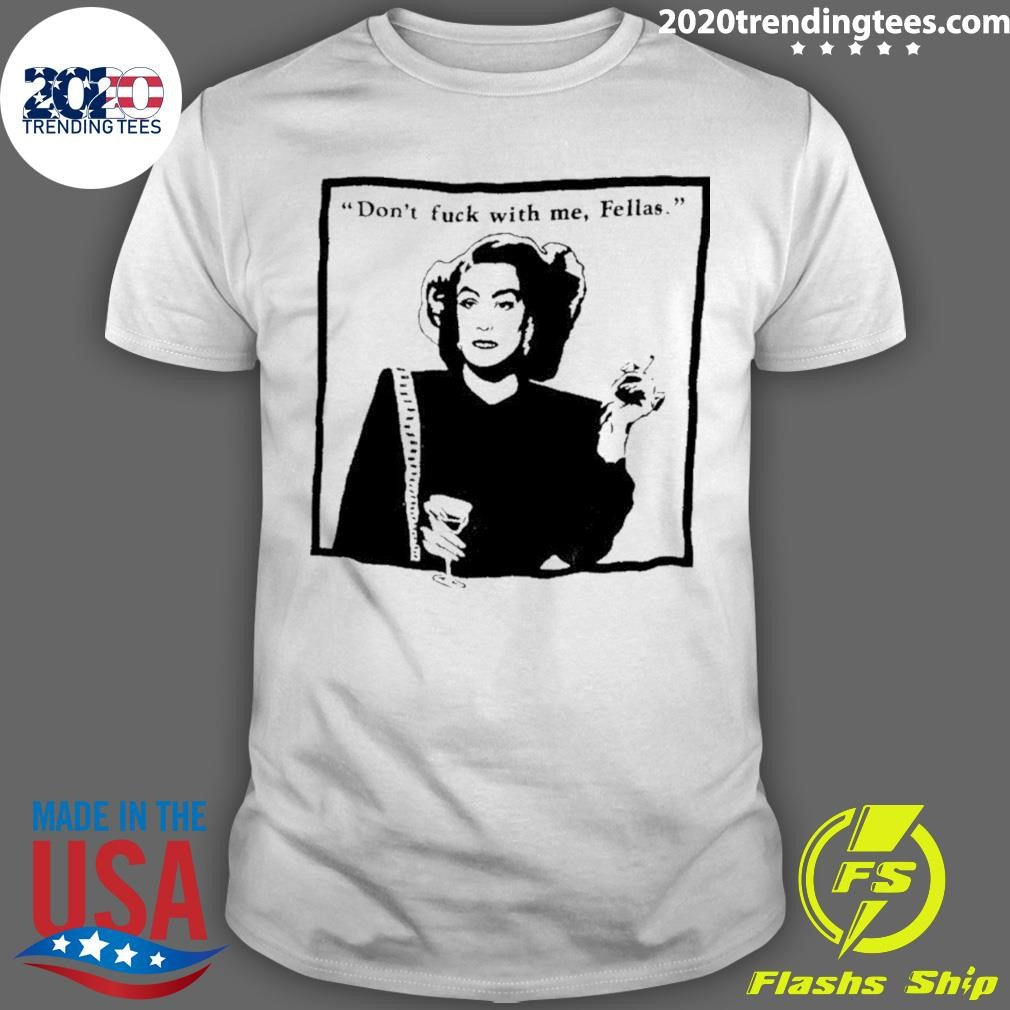 Dont Fuck With Me Fellas Shirt Unisex T-shirt, Sweatshirt, Hoodie, Long Sleeve Tee - T-Shirt, Sweatshirt, Hoodie