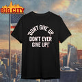 Don’t Give Up Don’t Ever Give Up 2025 shirt Unisex T-shirt, Sweatshirt, Hoodie, Long Sleeve Tee - T-Shirt, Sweatshirt, Hoodie