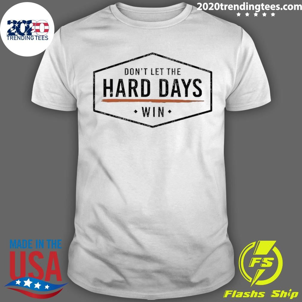 Dont Let The Hard Days Win Shirt Unisex T-shirt, Sweatshirt, Hoodie, Long Sleeve Tee - T-Shirt, Sweatshirt, Hoodie