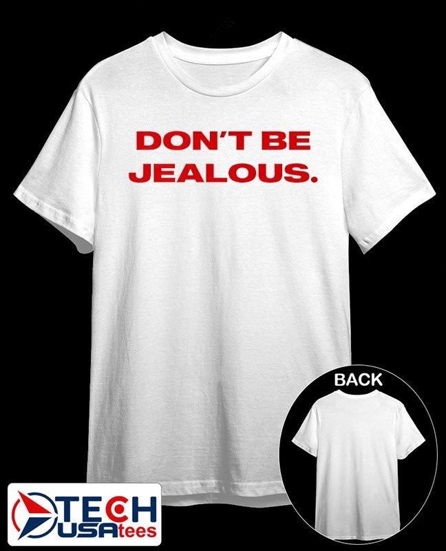 Dont be jealous shirt Unisex T-shirt, Sweatshirt, Hoodie, Long Sleeve Tee - T-Shirt, Sweatshirt, Hoodie