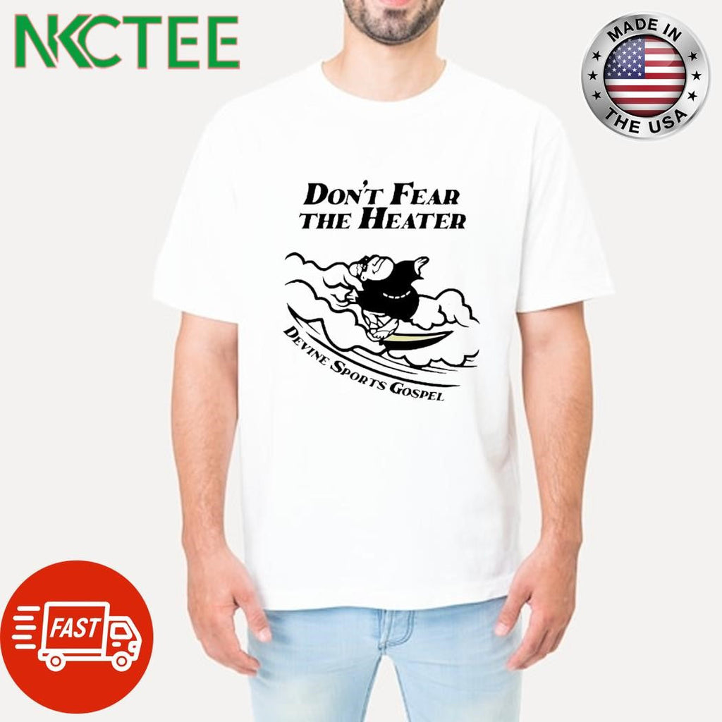 Don’t fear the heater devine sports gospel San Diego Padres mascot shirt Unisex T-shirt, Sweatshirt, Hoodie, Long Sleeve Tee - T-Shirt, Sweatshirt, Hoodie