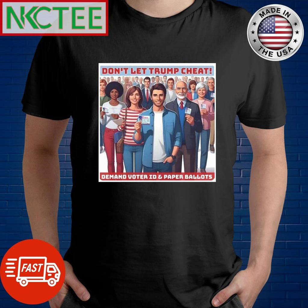 Don’t let Trump cheat Demand voter ID and Paper ballots shirt Unisex T-shirt, Sweatshirt, Hoodie, Long Sleeve Tee - T-Shirt, Sweatshirt, Hoodie
