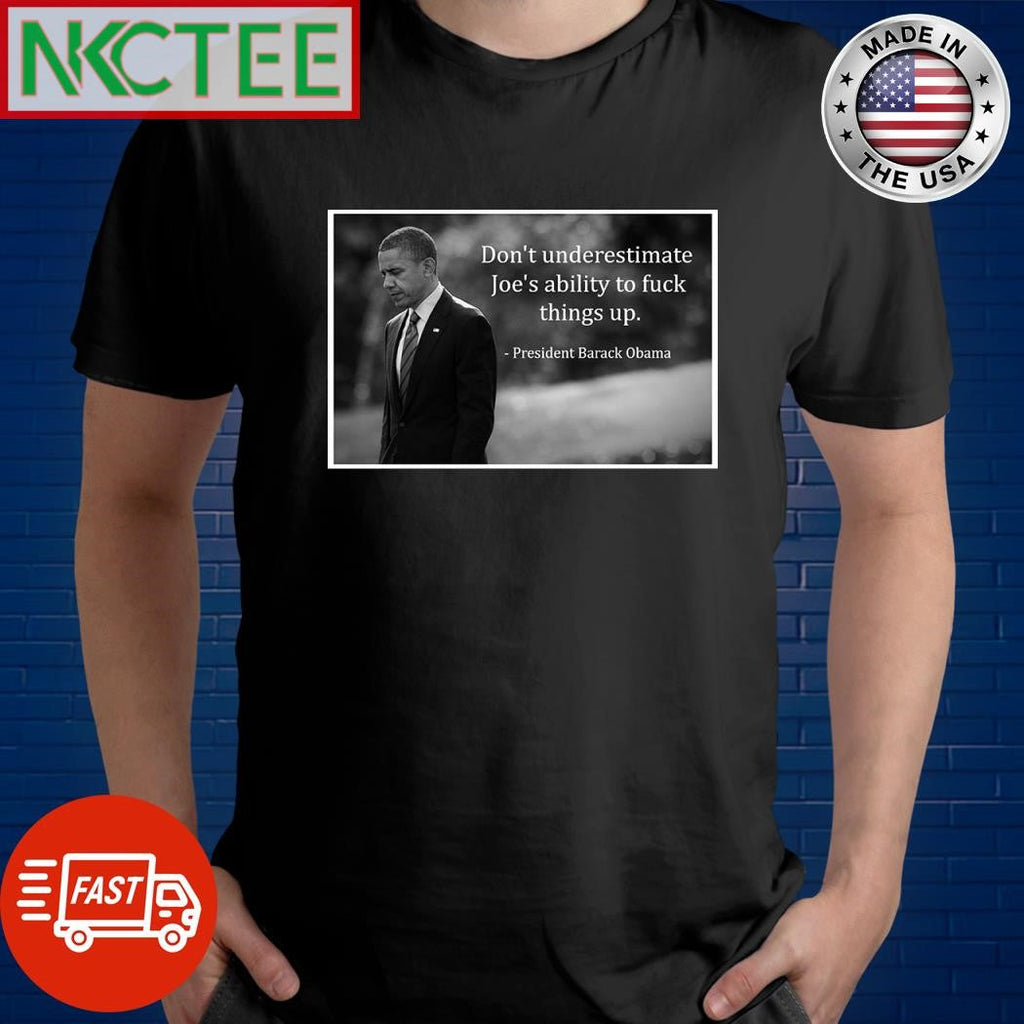 Don’t underestimate Joe’s ability to fuck things up Barack Obama shirt Unisex T-shirt, Sweatshirt, Hoodie, Long Sleeve Tee - T-Shirt, Sweatshirt, Hoodie