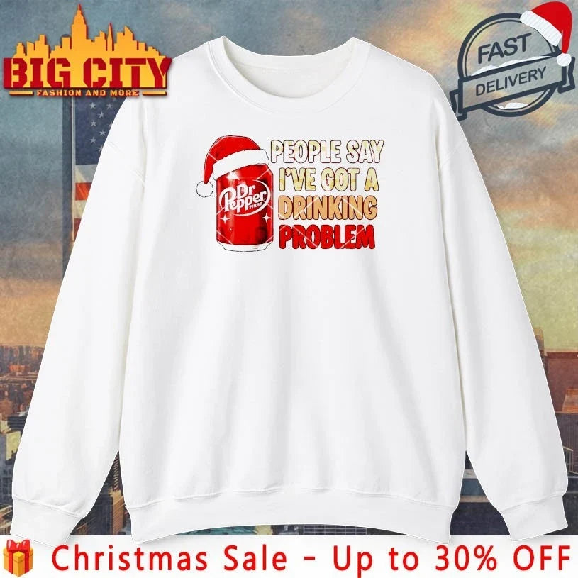 Dr Pepper Christmas People Say Ive Got A Drinking Problem shirt Unisex T-shirt, Sweatshirt, Hoodie, Long Sleeve Tee - T-Shirt, Sweatshirt, Hoodie