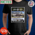 Drill Baby Drill Build Baby Build Farm Baby Farm Deport Baby Deport Got some work to do shirt - T-Shirt, Sweatshirt, Hoodie