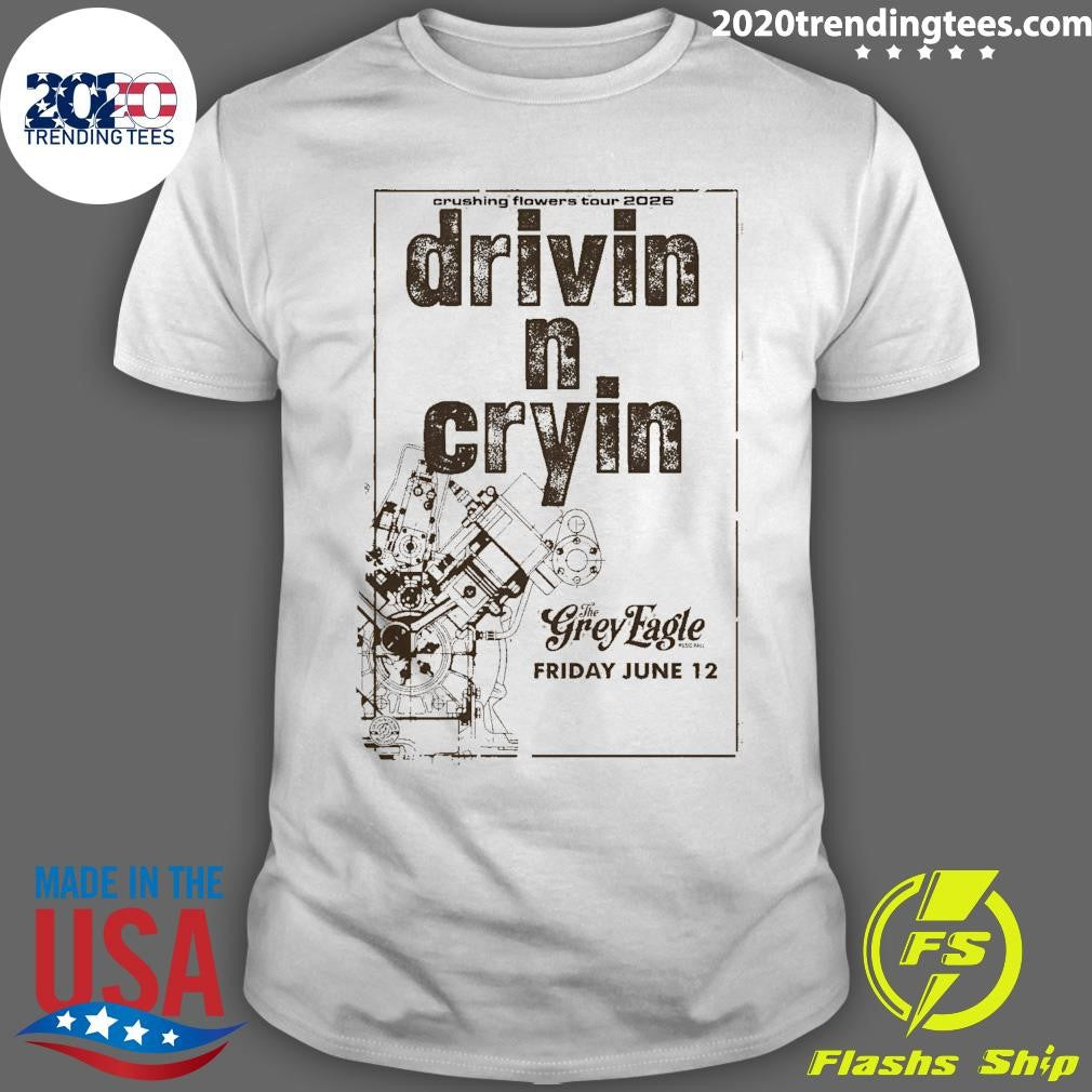 Drivin N Cryin The Grey Eagle In Asheville NC Jun 12 2026 Crushing Flowers Tour Shirt Unisex T-shirt, Sweatshirt, Hoodie, Long Sleeve Tee - T-Shirt, Sweatshirt, Hoodie