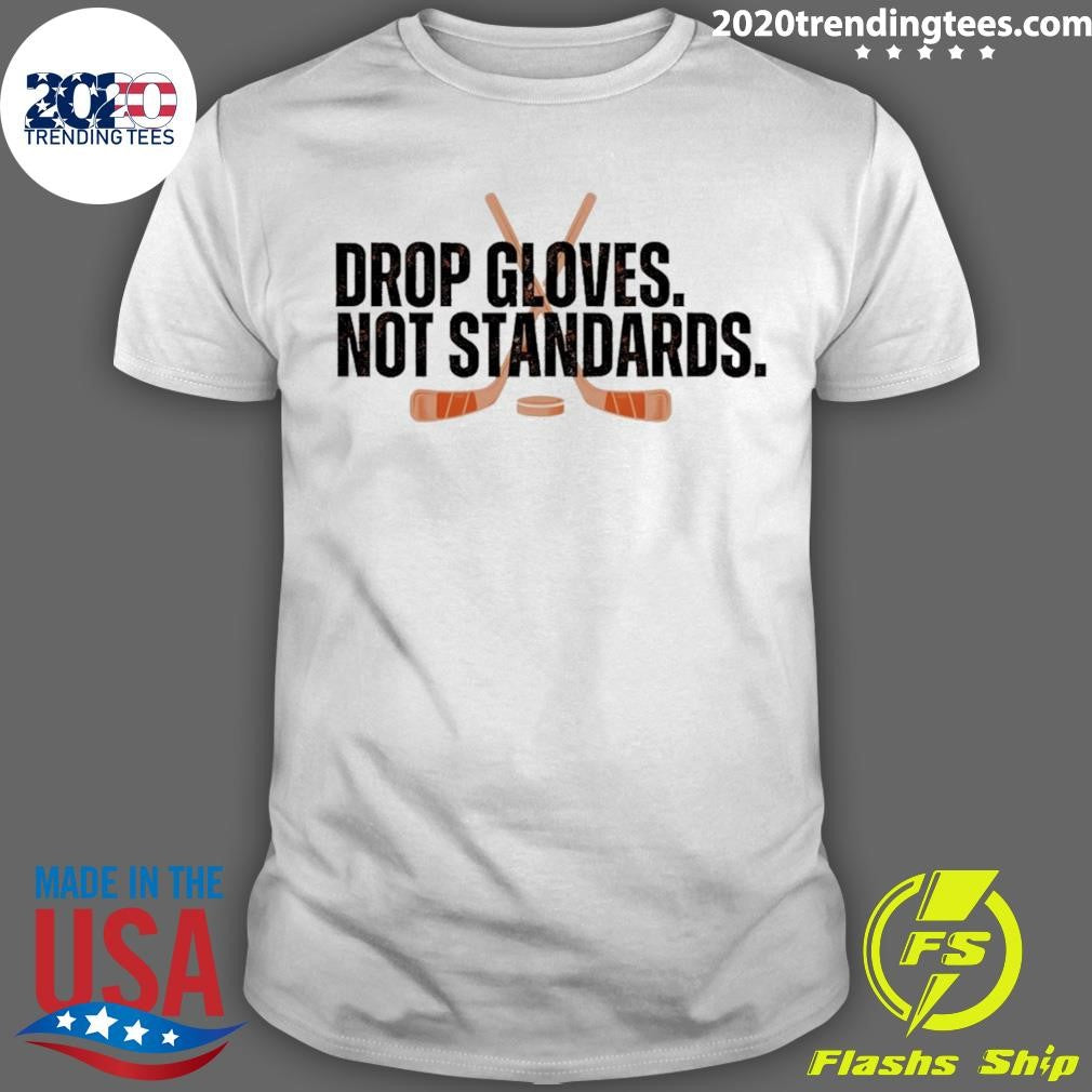 Drop Gloves Not Standards Philadelphia Flyers Hockey Shirt Unisex T-shirt, Sweatshirt, Hoodie, Long Sleeve Tee - T-Shirt, Sweatshirt, Hoodie