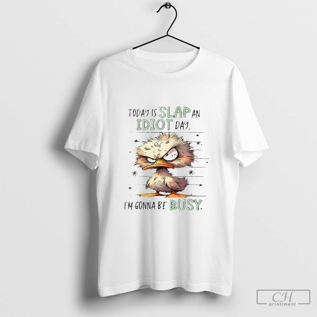 Duck Today Is Slap An Idiot Day Im Gonna Be Busy Unisex T-shirt, Sweatshirt, Hoodie, Long Sleeve Tee - T-Shirt, Sweatshirt, Hoodie