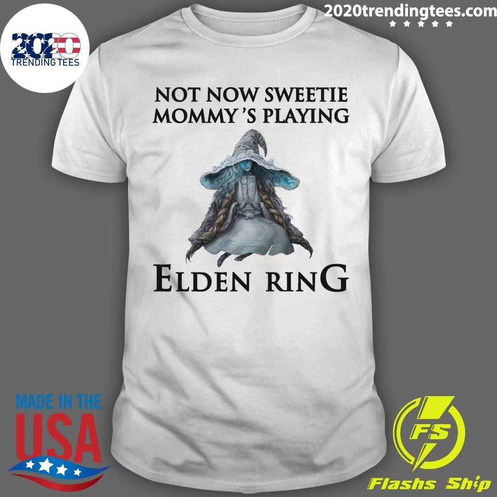 Elden Ring Not Now Sweetie, Mommys Playing A Video Game Shirt Unisex T-shirt, Sweatshirt, Hoodie, Long Sleeve Tee - T-Shirt, Sweatshirt, Hoodie