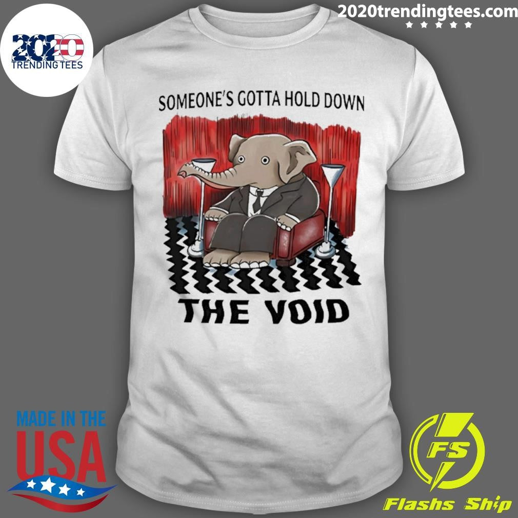 Elephant Someones Gotta Hold Down The Void Shirt Unisex T-shirt, Sweatshirt, Hoodie, Long Sleeve Tee - T-Shirt, Sweatshirt, Hoodie