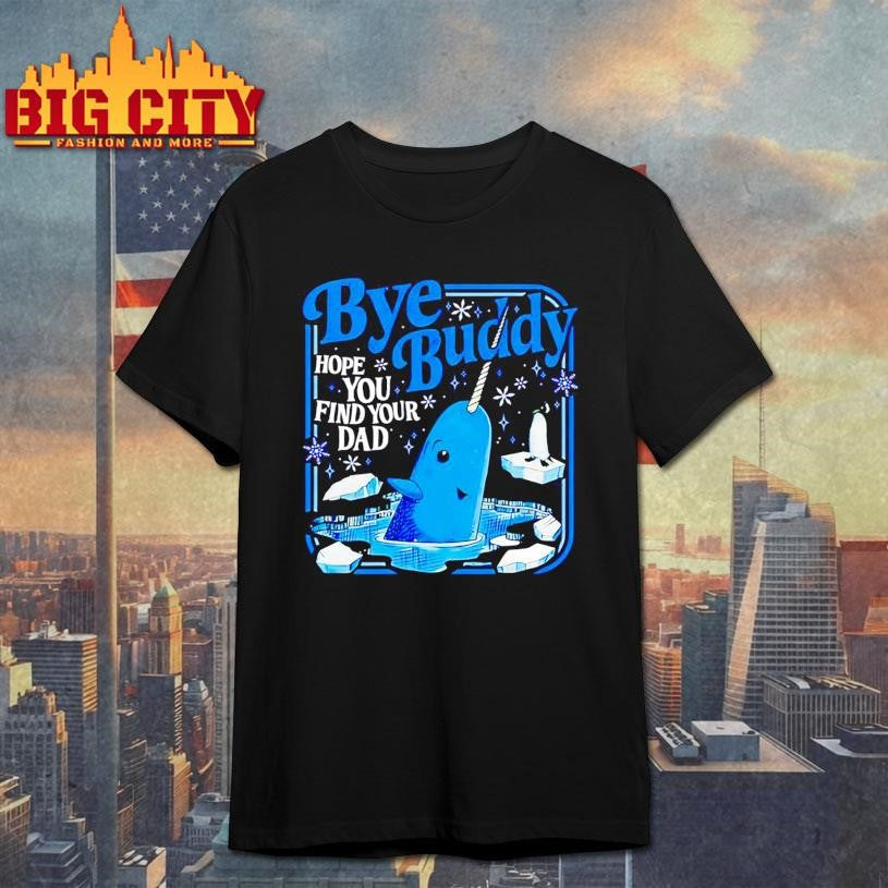 Elf Movie Bye Buddy Hope You Find Your Dad Shirt Unisex T-shirt, Sweatshirt, Hoodie, Long Sleeve Tee - T-Shirt, Sweatshirt, Hoodie