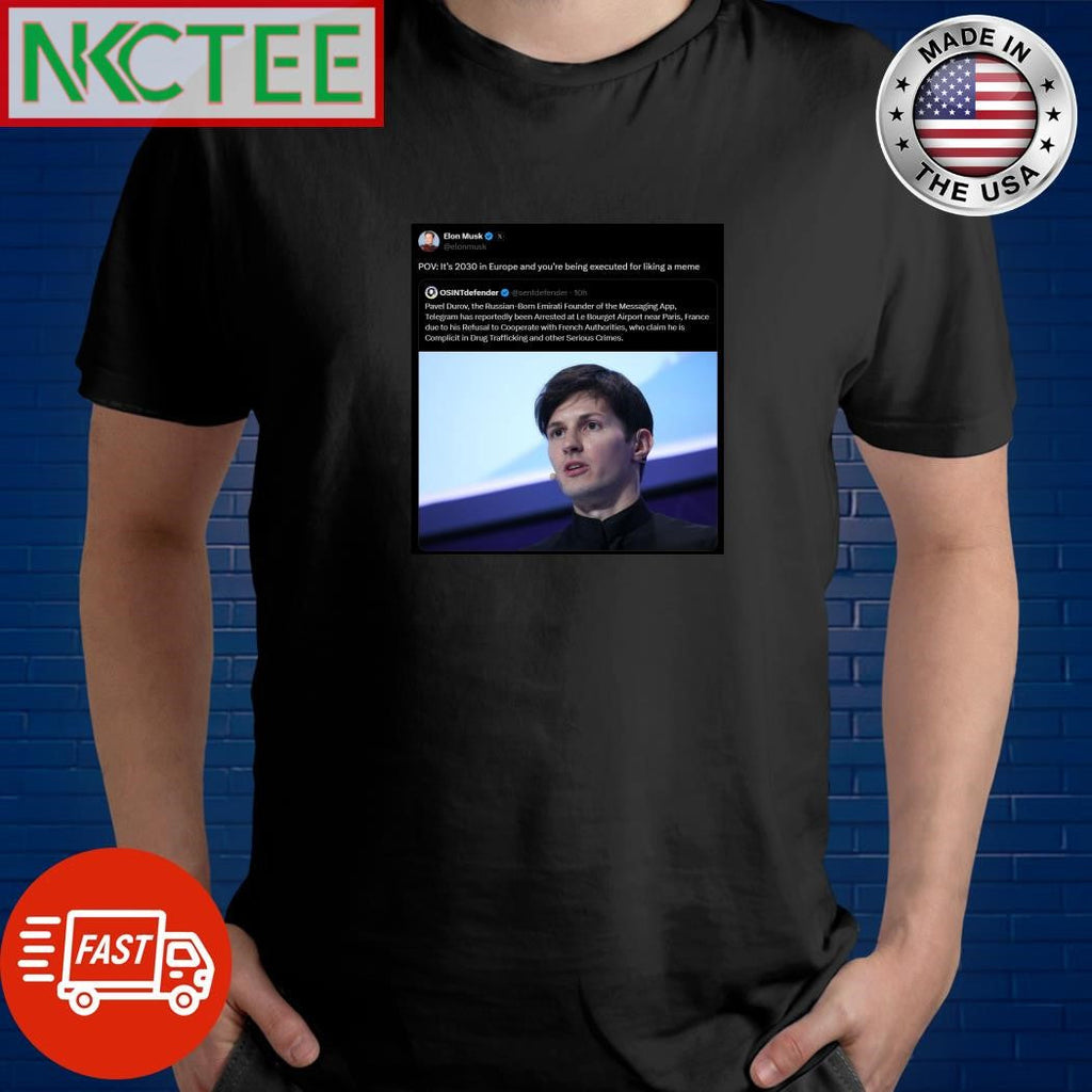 Elon Musk POV Its 2030 in Europe and youre being executed for liking a meme Pavel Durov shirt - T-Shirt, Sweatshirt, Hoodie