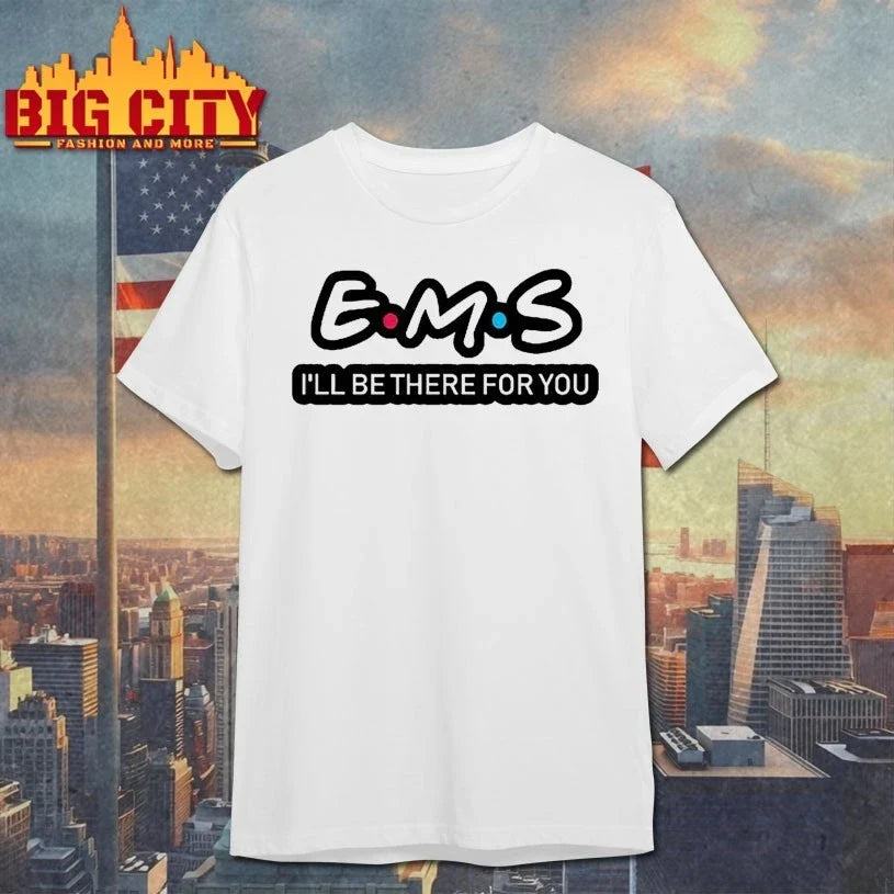 Ems I’ll be there for You shirt Unisex T-shirt, Sweatshirt, Hoodie, Long Sleeve Tee - T-Shirt, Sweatshirt, Hoodie