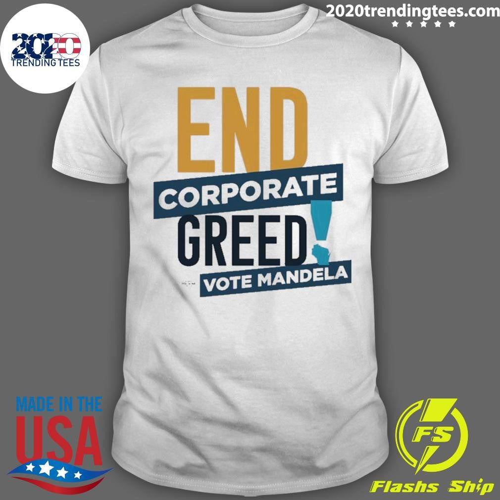 End Corporate Greed Vote Mandela Shirt Unisex T-shirt, Sweatshirt, Hoodie, Long Sleeve Tee - T-Shirt, Sweatshirt, Hoodie