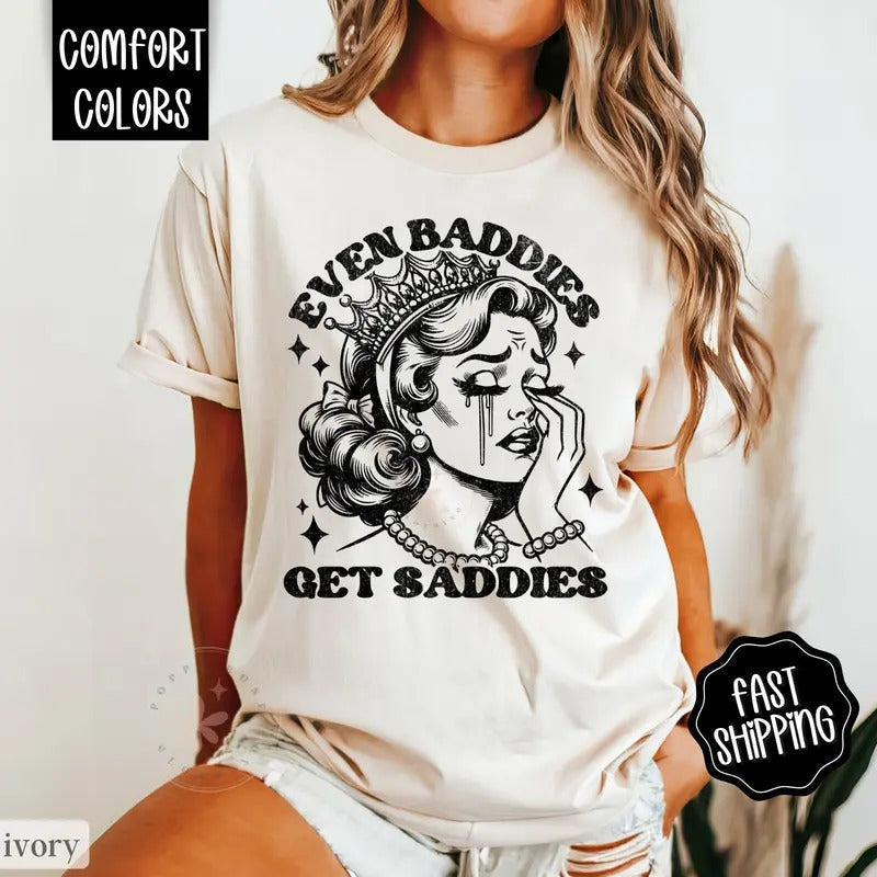 Even Baddies Get Saddies Shirt Comfort Colors Funny Retro Shirt Shirt Comfort Colors Teestyle{N002}2 T-Shirts, Hoodie, Sweatshirt - T-Shirt, Sweatshirt, Hoodie