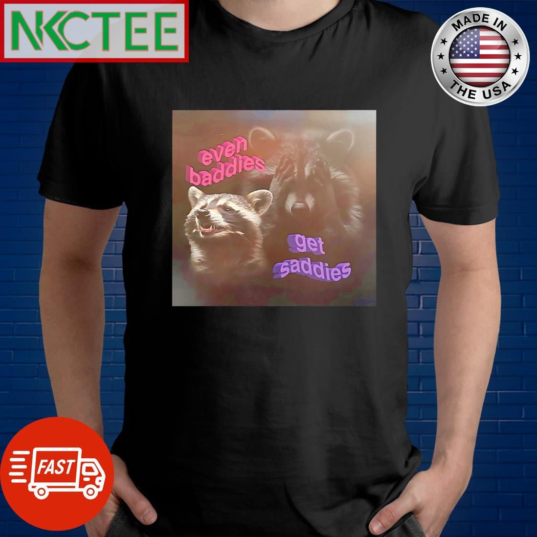 Even baddies get saddies raccoon shirt Unisex T-shirt, Sweatshirt, Hoodie, Long Sleeve Tee - T-Shirt, Sweatshirt, Hoodie