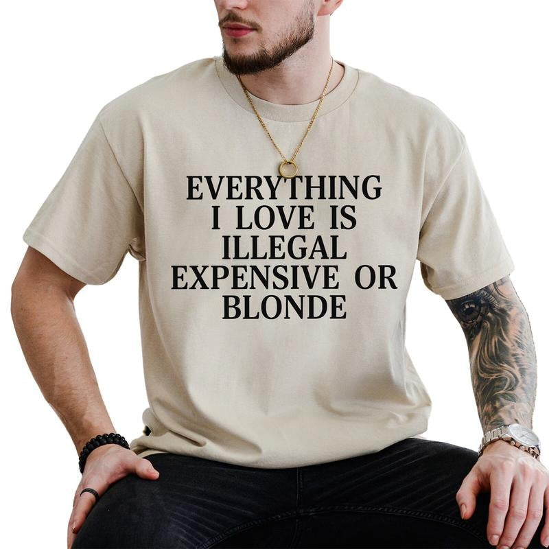 Everything I Love Is Illegal Expensive Blond Funny Shirt Funny Tatted Funny Friend Him T-Shirts, Hoodie, Sweatshirt - T-Shirt, Sweatshirt, Hoodie