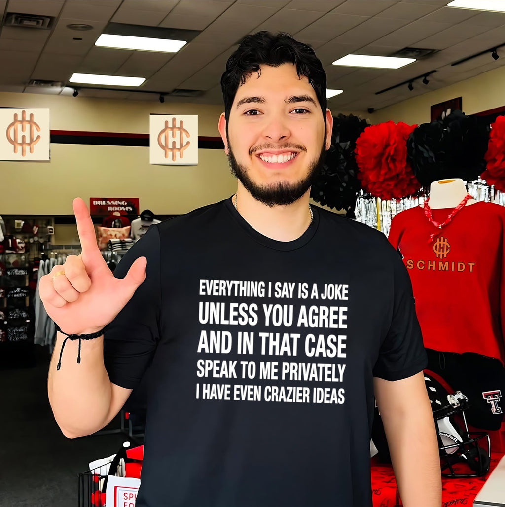 Everything I say is a joke unless you agree with me and in that case speak to me privately shirt - T-Shirt, Sweatshirt, Hoodie