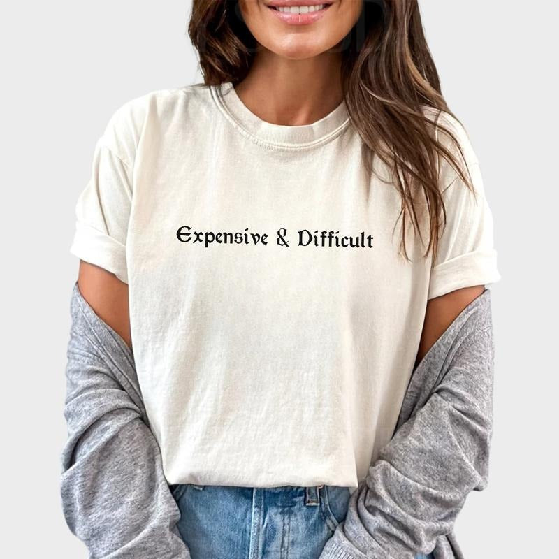 Expensive & Difficult Shirt Funny Sayings Proud Printed Tops Sarcastic Tops Comfy Personalized Womenswear Cotton Fabric Comfort Chic T-Shirts, Hoodie, Sweatshirt - T-Shirt, Sweatshirt, Hoodie