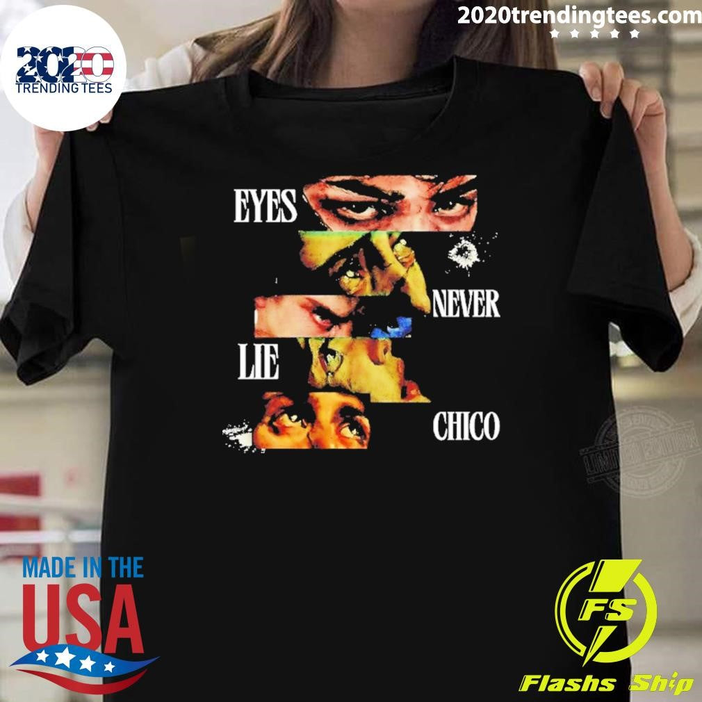 Eyes Never Lie Chico Shirt Unisex T-shirt, Sweatshirt, Hoodie, Long Sleeve Tee - T-Shirt, Sweatshirt, Hoodie