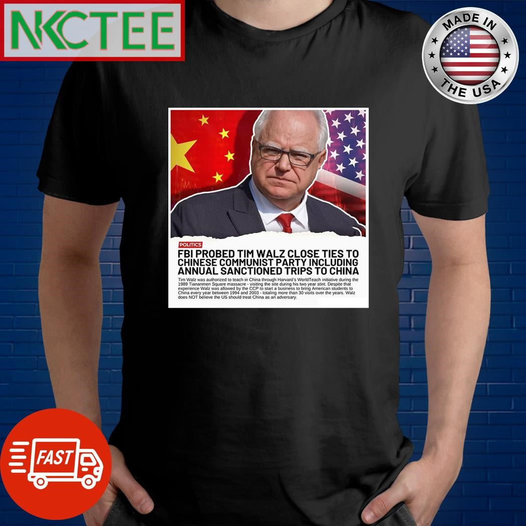 FBI probed Tim Walz close ties to Chinese Communist party including annual sanctioned trips to China shirt - T-Shirt, Sweatshirt, Hoodie