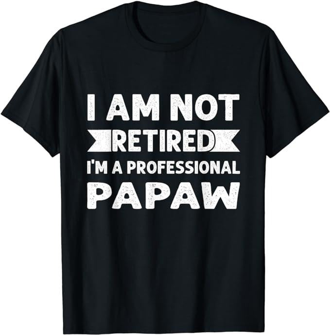 Dad I Am Not Retired I Am Professional Papaw Shirt Menswear Top Underwear T-Shirts, Hoodie, Sweatshirt - T-Shirt, Sweatshirt, Hoodie