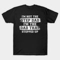 Stepdad I'M Not Step Dad I'M Dad That Stepped Up Menswear Casual Cotton T-Shirts, Hoodie, Sweatshirt - T-Shirt, Sweatshirt, Hoodie