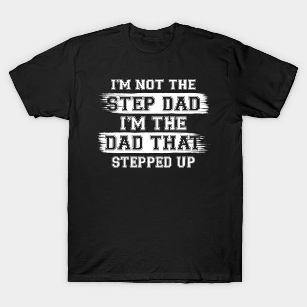 Stepdad I'M Not Step Dad I'M Dad That Stepped Up Menswear Casual Cotton T-Shirts, Hoodie, Sweatshirt - T-Shirt, Sweatshirt, Hoodie