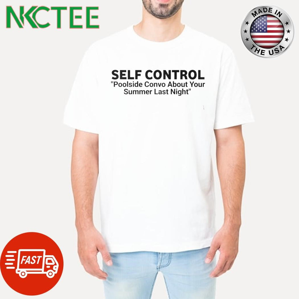Self Control Poolside Convo About Your Summer Last Night T-Shirt Unisex T-shirt, Sweatshirt, Hoodie, Long Sleeve Tee - T-Shirt, Sweatshirt, Hoodie